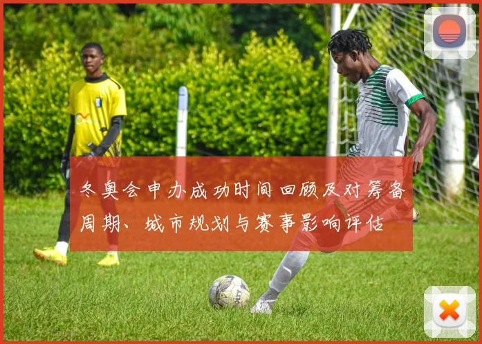 冬奥会申办成功时间回顾及对筹备周期、城市规划与赛事影响评估