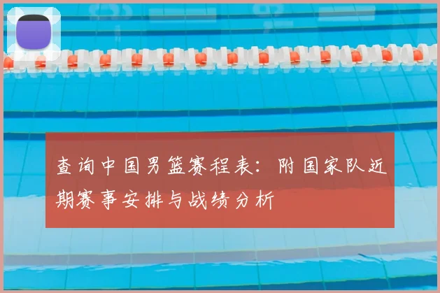 查询中国男篮赛程表：附国家队近期赛事安排与战绩分析