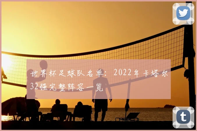 世界杯足球队名单:2022年卡塔尔32强完整阵容一览