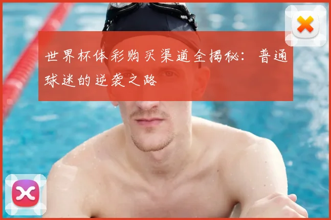 世界杯体彩购买渠道全揭秘：普通球迷的逆袭之路