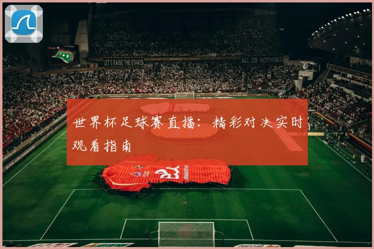 世界杯足球赛直播:精彩对决实时观看指南