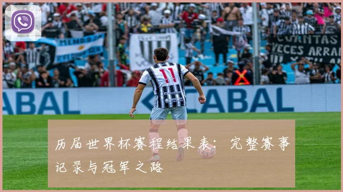 历届世界杯赛程结果表：完整赛事记录与冠军之路